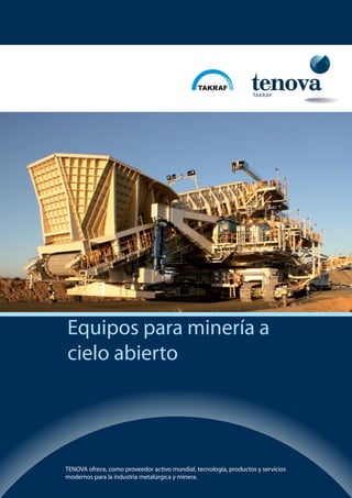Equipos para minería a
cielo abierto
TENOVA ofrece, como proveedor activo mundial, tecnología, productos y servicios
modernos para la industria metalúrgica y minera.
TAKRAF
 