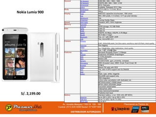 General    2G Network    GSM 850 / 900 / 1800 / 1900
                             3G Network    HSDPA 850 / 900 / 1900 / 2100
                             Announced     2012, February
                             Status        Available. Released 2012, May
                  Body       Dimensions    127.8 x 68.5 x 11.5 mm, 90 cc
Nokia Lumia 900   Display
                             Weight
                             Type
                                           160 g
                                           AMOLED capacitive touchscreen, 16M colors
                             Size          480 x 800 pixels, 4.3 inches (~217 ppi pixel density)
                             Multitouch    Yes
                             Protection    Corning Gorilla Glass
                  Sound      Alert types   Vibration; MP3, WAV ringtones
                  Memory     Card slot     No
                             Internal      16GB storage, 512 MB RAM
                  Data       GPRS          Class 33
                             EDGE          Class 33
                             Speed         HSDPA, 42 Mbps; HSUPA, 5.76 Mbps
                             WLAN          Wi-Fi 802.11 b/g/n
                             Bluetooth     Yes, v2.1 with A2DP, EDR
                             USB           Yes, microUSB v2.0
                  Camera     Primary
                                           8 MP, 3264x2448 pixels, Carl Zeiss optics, autofocus, dual-LED flash, check quality
                             Features      Geo-tagging
                             Video         Yes, 720p@30fps, video stabilization, check quality
                             Secondary     Yes, 1 MP, VGA@15fps
                  Features   OS            Microsoft Windows Phone 7.5 Mango
                             Chipset       Qualcomm APQ8055 Snapdragon
                             CPU           1.4 GHz Scorpion
                             GPU           Adreno 205
                             Sensors       Accelerometer, gyro, proximity, compass
                             Messaging     SMS (threaded view), MMS, Email, Push Email, IM
                             Browser       HTML5
                             Radio         Stereo FM radio with RDS
                             GPS           Yes, with A-GPS support and GLONASS
                             Java          No
                             Colors        Black, cyan, white, magenta
                                           MicroSIM card support only
                                           SNS integration
                                           Active noise cancellation with dedicated mic
                                           MP3/WAV/eAAC+/WMA player
                                           MP4/H.264/H.263/WMV player
                                           Document viewer/editor
                                           Video/photo editor
                                           Voice memo/command/dial
  S/. 2,199.00    Battery
                                           Predictive text input
                                           Standard battery, Li-Ion 1830 mAh (BP-6EW)
                             Stand-by      Up to 300 h (2G) / Up to 300 h (3G)
                             Talk time     Up to 7 h (2G) / Up to 7 h (3G)
                             Music play    Up to 60 h
 