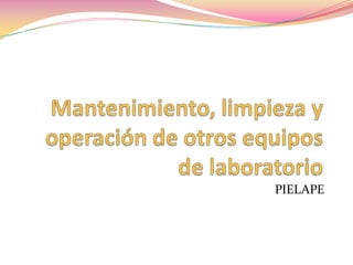 Mantenimiento, limpieza y operación de otros equipos de laboratorio  PIELAPE 