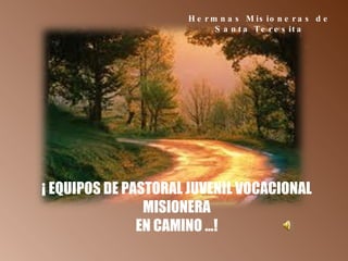 ¡ EQUIPOS DE PASTORAL JUVENIL VOCACIONAL MISIONERA EN CAMINO …! Hermnas Misioneras de Santa Teresita 