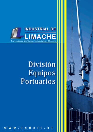 IINNDDUUSSTTRRIIAALL DDEE 
LIIMACHE 
Proveedores Marítimos, Industriales y Mineros. 
División 
Equipos 
Portuarios 
w w w . i n d e l i . c l 
 
