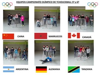 CHINA MARRUECOS CANADÁ
ARGENTINA ALEMANIA TANZANIA
EQUIPOS CAMPEONATO OLÍMPICO DE TCHOUCKBALL 5º y 6º
 