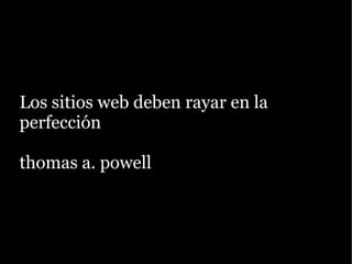 Los sitios web deben rayar en la
perfección

thomas a. powell
 