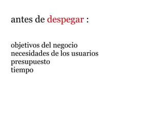 antes de despegar :

objetivos del negocio
necesidades de los usuarios
presupuesto
tiempo
 
