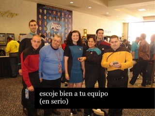 escoje bien a tu equipo
(en serio)
 