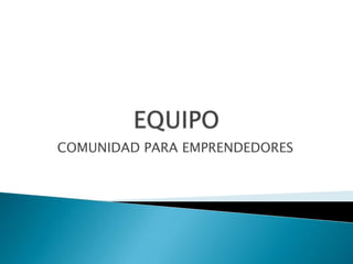 EQUIPO COMUNIDAD PARA EMPRENDEDORES 