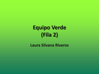 Equipo Verde
(Fila 2)
Laura Silvana Riveros
 