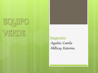 Integrantes:
-Aguilar, Camila
-Millicay, Katerina
 