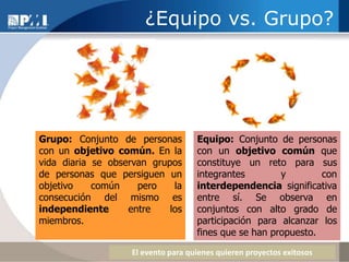 ¿Equipo vs. Grupo?Grupo: Conjunto de personas con un objetivo común. En la vida diaria se observan grupos de personas que persiguen un objetivo común pero la consecución del mismo es independiente entre los miembros.Equipo: Conjunto de personas con un objetivo común que constituye un reto para sus integrantes y con interdependencia significativa entre sí. Se observa en conjuntos con alto grado de participación para alcanzar los fines que se han propuesto.