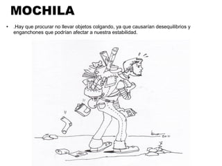 MOCHILA
● .Hay que procurar no llevar objetos colgando, ya que causarían desequilibrios y
enganchones que podrían afectar a nuestra estabilidad.
 