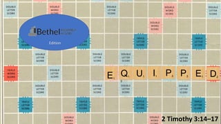 Equipped
2 Timothy 3:14–17
P3I1 D2
E1U1Q1
0
E1
P3
Edition
 