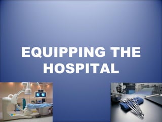 EQUIPPING THE
HOSPITAL

 