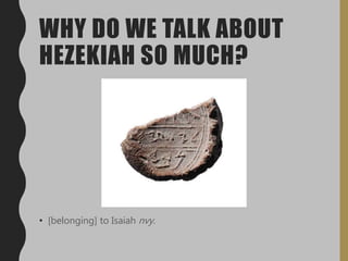 WHY DO WE TALK ABOUT
HEZEKIAH SO MUCH?
• [belonging] to Isaiah nvy.
 