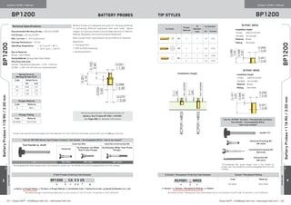 ≡ Equip-Test™ • info@equip-test.com • www.equip-test.com Equip-Test™ • info@equip-test.com • www.equip-test.com ≡
ACTUALSIZE
Centers 118 Mil / 3.00 mm Centers 118 Mil / 3.00 mm
BP1200 Battery Probes Tip StylesBP1200
BP1200
BP1200
BatteryProbes▪118Mil/3.00mm
BatteryProbes▪118Mil/3.00mm
ACTUALSIZE
205 206
Battery Probes are designed and used for charging batteries
or connecting different equipment with each other. Typical
usages are docking stations and portable devices of Telecom,
Medical, Navigation and Communication Equipment.
Note: Custom-built requirements can be offered on demand.
Application:
•	 Charging Units
•	 PCB-to-PCB Contacting
•	 Docking Stations
Technical Specifications
Recommended Working Stroke: 1.00 mm [0.039]
Full Stroke: 1.20 mm [0.047]
Max. Current: 5 - 8 A (continuous)
Average Resistance: ≤ 10 mΩ
Operating Temperature:		 - 10 °C up to + 80 °C
	 [- 14 °F up to + 176 °F]
Barrel Material:
Brass - Gold Plated
Spring Material: Spring Steel Gold Plated
Mounting Hole Size:
Socket / Receptacle Diameter + 0.01 - 0.03 mm
[0.394 - 1.181 mil] drill bits are recommended.∆
Plunger Plating
Code Material
No letter Hard Gold
≡ Test Probes Ordering Code Example
BP1200 R CA 0 3 US
a b c d e f g
a: Series • b: Plunger Plating • c: Tip Style • d: Plunger Material • e: Tip Diameter Code • f: Spring Force Code • g: Special Tip Diameter [mm x 100]
By default Plunger is Hard Gold plated and it is not marked in the PO Code. Fill position b: only if different.
Plunger Material
Code Material
0 BeCu
Spring Force at
Working Stroke (2/3)
Code Rated force
(N) [oz]
US 0.60 2.2
XS 1.00 3.6
L 2.00 7.2
Tool for BP1200 Series Test Probes Contains: Tool Handle + Exchangeable Bit(s) - has to be chosen*
Tool Handle w. shaft Insertion Bits Insertion  Extraction Bit
Universal
Tip Diameter not Wider
than Probe Plunger
Tip Diameter Wider than Probe
Plunger
TH1 TBP10000 TBP11835 TBP11870
*Exchangeable Bits above always need a Tool Handle for proper use. Tool Handle fits to all Exchangeable Bits from this catalog.
Recommended Socket / Receptacle Series for
Battery Test Probes BP1200 is RCP091.
See Page 206 for detailed information.
∆
Varies from used drilling technologies and raw materials. For more Technical information consult with us at: info@equip-test.com
≡ Socket / Receptacle Ordering Code Example Socket / Receptacle Plating
RCP091 N NR03
x y z
Code Material
No letter Hard Gold
x: Series • y: Socket / Receptacle Plating • z: Option
By default Socket / Receptacle is Hard Gold plated and it is not marked in the PO Code. Fill position y: only if different.
Tip Styles
Plunger
Material
Tip
Diameter
Code
Tip Diameter
mm [inches]
CA 0 3 1.30 0.051
LB 0 3 1.30 0.051
RA
0 3 1.00 0.039
0 4 1.30 0.051
RCP091 NR03
Installation Height
• Fixed: 2.80 mm [0.291]
Variable: not variable
Material: Brass
Plating: Hard Gold
RCP091 NR05
Installation Height
• Fixed: 2.80 mm [0.291]
Variable: not variable
Material: Brass
Plating: Hard Gold
Tool for RCP091 Sockets / Receptacles Contains:
Tool Handle + Exchangeable Bit(s)
- has to be chosen*
Handle TH1
Universal Pressing Bit
TBP10000
Customized Pressing Bit
TBR12535
Extraction Bit
TBR12570
*Exchangeable Bits above always need a Tool Handle for
proper use. Tool Handle fits to all Exchangeable Bits from this
catalog.
Installation Height
 