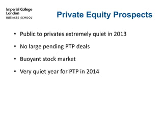 Private Equity Prospects
• Public to privates extremely quiet in 2013
• No large pending PTP deals
• Buoyant stock market
• Very quiet year for PTP in 2014
 