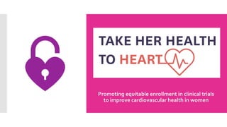 Promoting equitable enrollment in clinical trials
to improve cardiovascular health in women
 