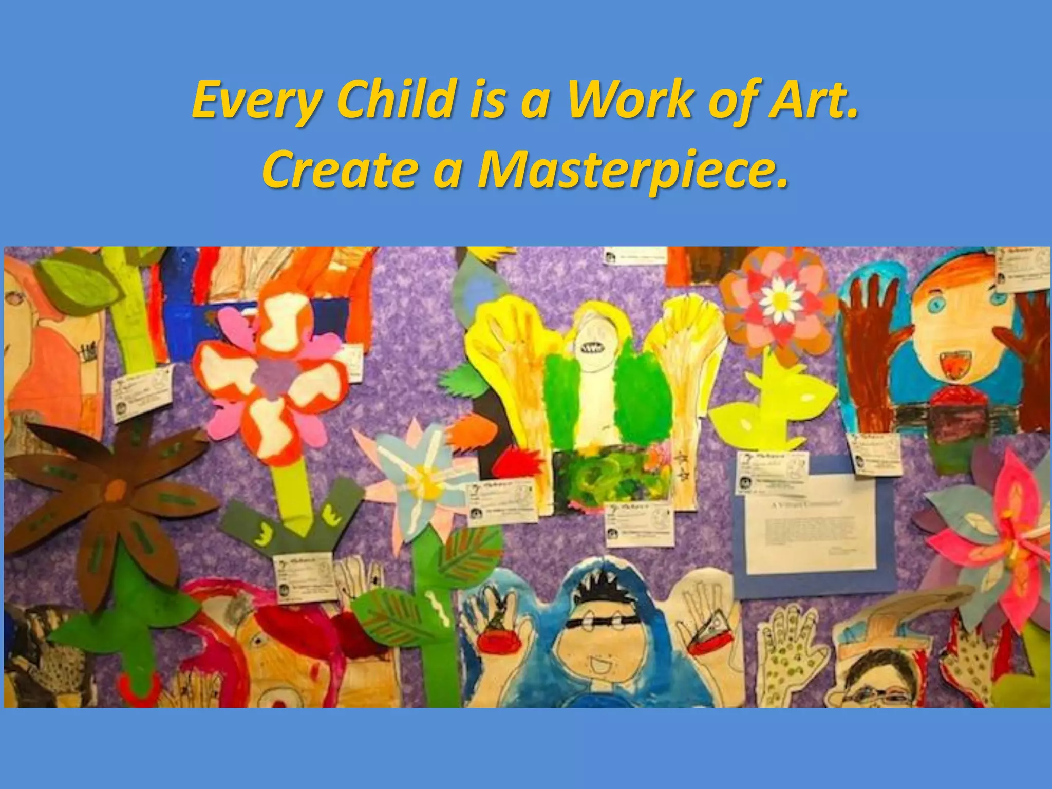 Every Child is a Work of Art.
   Create a Masterpiece.
 