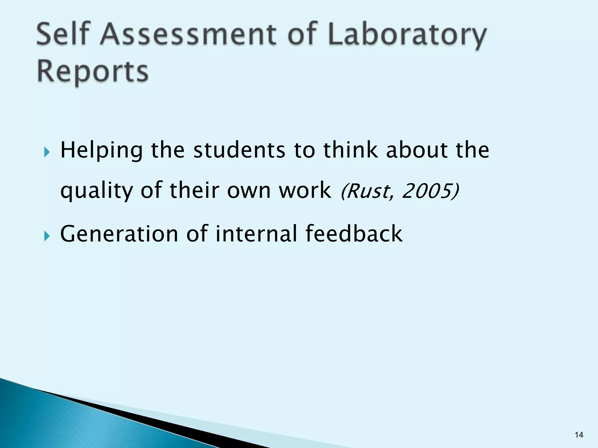    Helping the students to think about the
    quality of their own work (Rust, 2005)
   Generation of internal feedback




                                              14
 