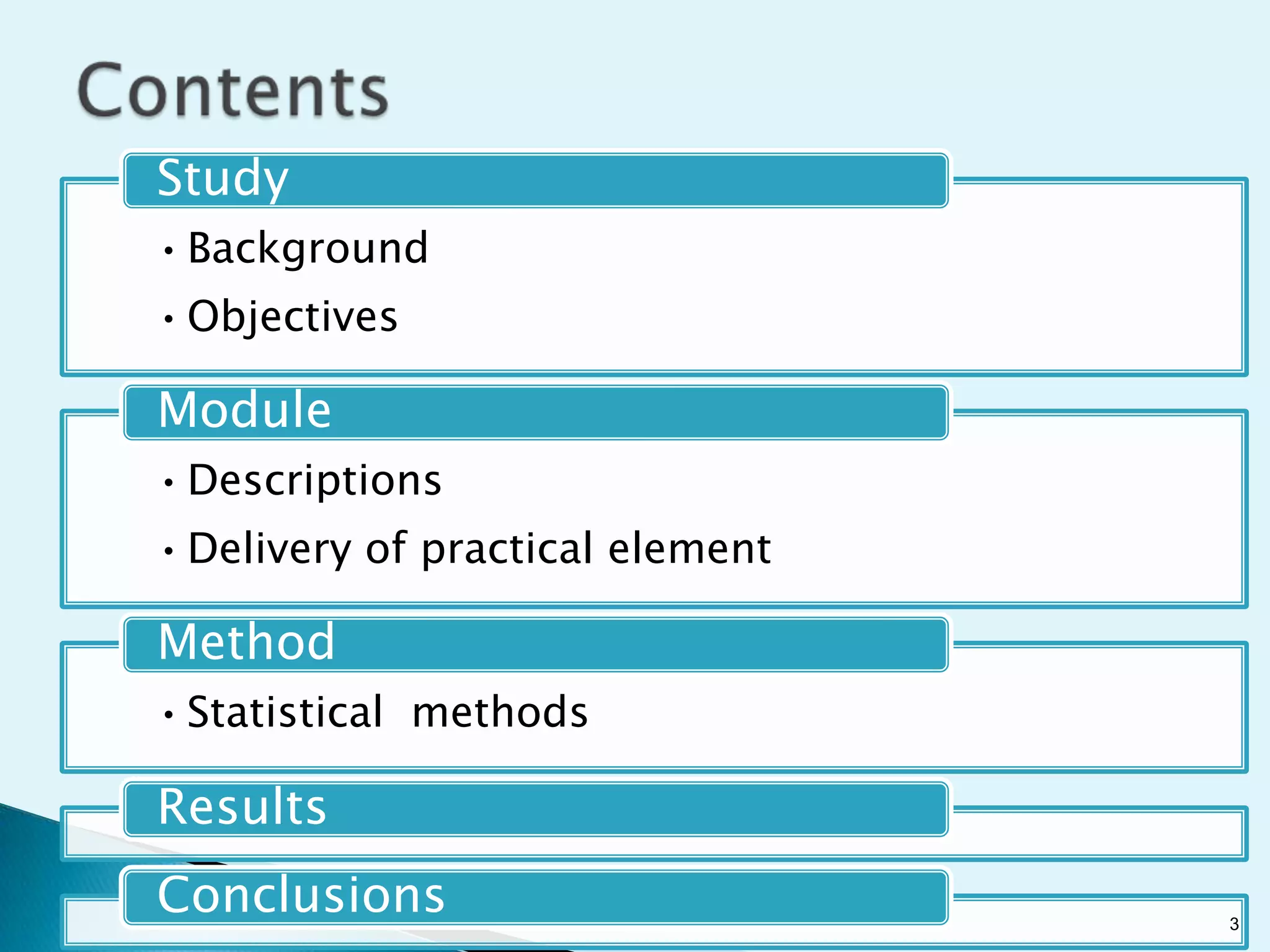 Study
• Background
• Objectives

Module
• Descriptions
• Delivery of practical element

Method
• Statistical methods

Results
Conclusions                       3
 
