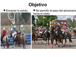 Objetivo 
Encestar la pelota No permitir el paso del adversario 
hacia el cesto 
 