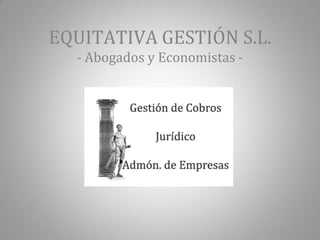 EQUITATIVA GESTIÓN S.L.
  - Abogados y Economistas -
 