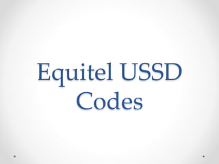 Equitel USSD
Codes
 