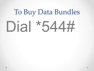 To Buy Data Bundles
Dial *544#
 