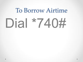 To Borrow Airtime
Dial *740#
 