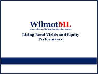 Capital Preservation While Pursuing Superior, Risk-adjusted Returns
WilmotMLMacro Advisory ∙ Machine Learning ∙ Investments
Rising Bond Yields and Equity
Performance
 