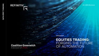 EQUITIES
TRADING:
FORGING
THE
FUTURE
OF
AUTOMATION
EQUITIES TRADING:
FORGING THE FUTURE
OF AUTOMATION
DATA-FIRST
THINKING
An LSEG Business
 