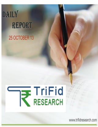 25 OCTOBER 13

www.trifidresearch.com
http://www.trifidresearch.com

www.facebook.com/trifidresearch

https://twitter.com/trifid_research

 