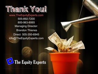www.TheEquityExperts.com 505-892-7200 800-963-8065 Managing Director: Brandon Thienes Direct:   505-350-6945 [email_address] Thank You! 