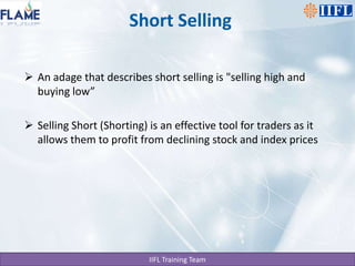 Short SellingAn adage that describes short selling is "selling high and buying low”Selling Short (Shorting) is an effective tool for traders as it allows them to profit from declining stock and index prices