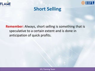 Short SellingRemember: Always, short selling is something that is speculative to a certain extent and is done in anticipation of quick profits.