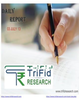 http://www.trifidresearch.com http://www.trifidresearch.com/stock-tips.php
03 JULY 13
www.trifidresearch.com
 