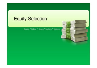 Equity Selection

    Acedo * Fabia * Reyes * Sorbito * Vidamo
 