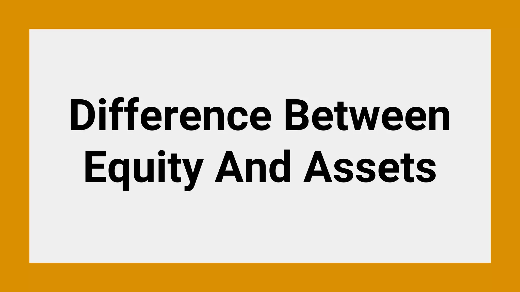 Difference Between
Equity And Assets
 