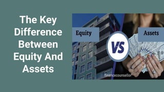 The Key
Difference
Between
Equity And
Assets
 