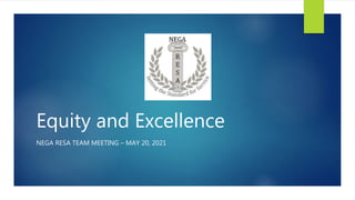 Equity and Excellence
NEGA RESA TEAM MEETING – MAY 20, 2021
 