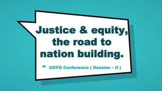 Justice & equity,
the road to
nation building.
- USYG Conference ( Session – II )
 