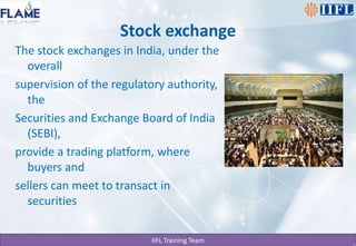 Stock exchangeThe stock exchanges in India, under the overall supervision of the regulatory authority, the Securities and Exchange Board of India (SEBI), provide a trading platform, where buyers and sellers can meet to transact in securities