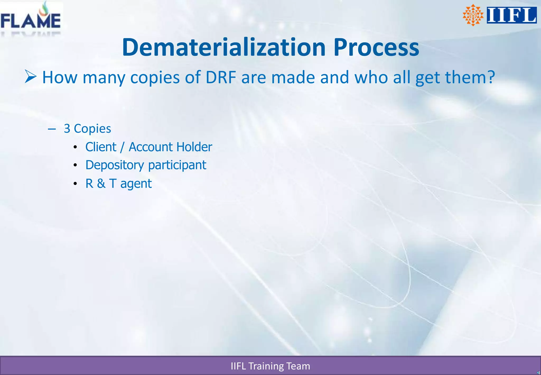 Dematerialization ProcessHow many copies of DRF are made and who all get them?3 CopiesClient / Account HolderDepository participantR & T agent