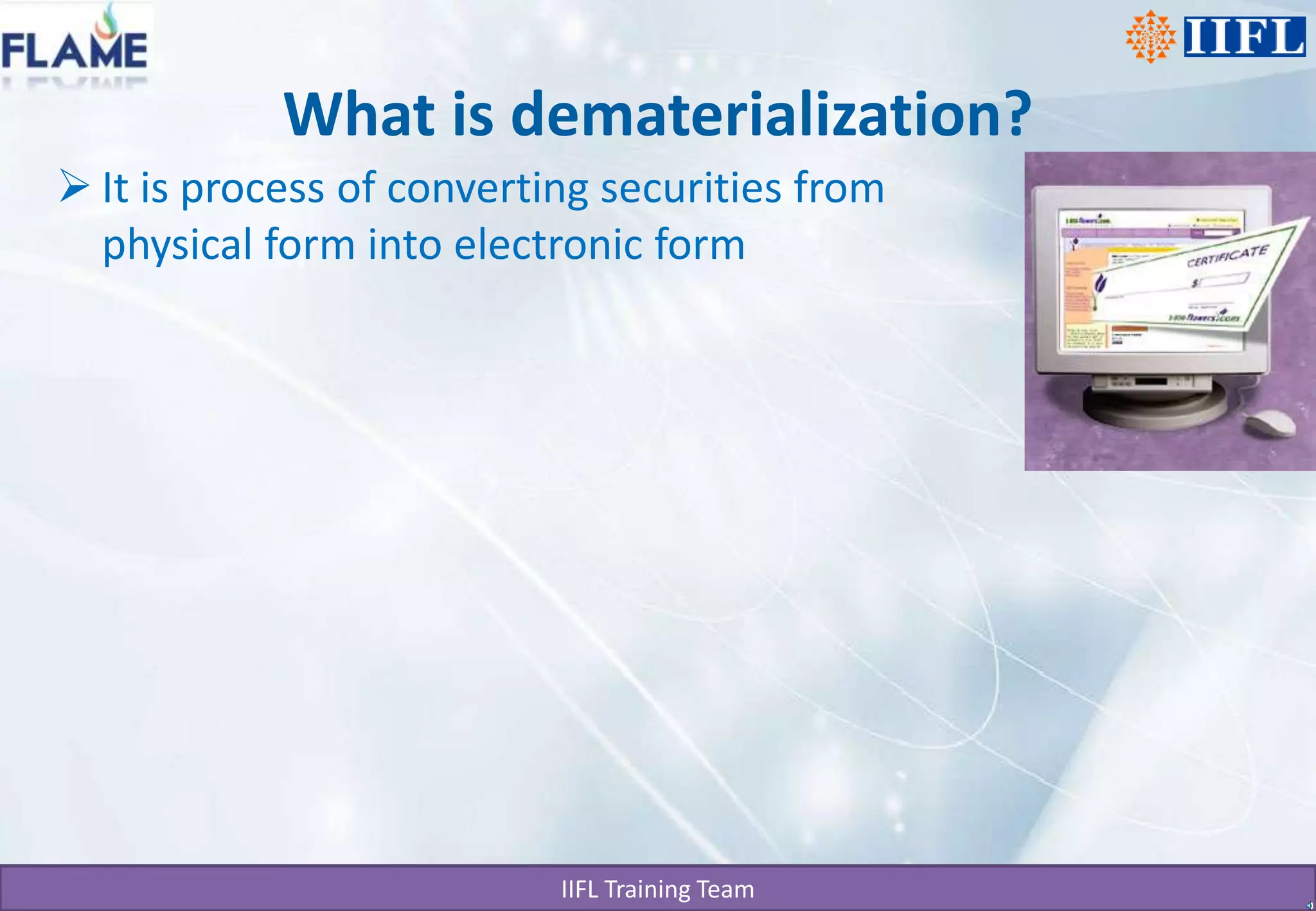 What is dematerialization?It is process of converting securities from physical form into electronic form