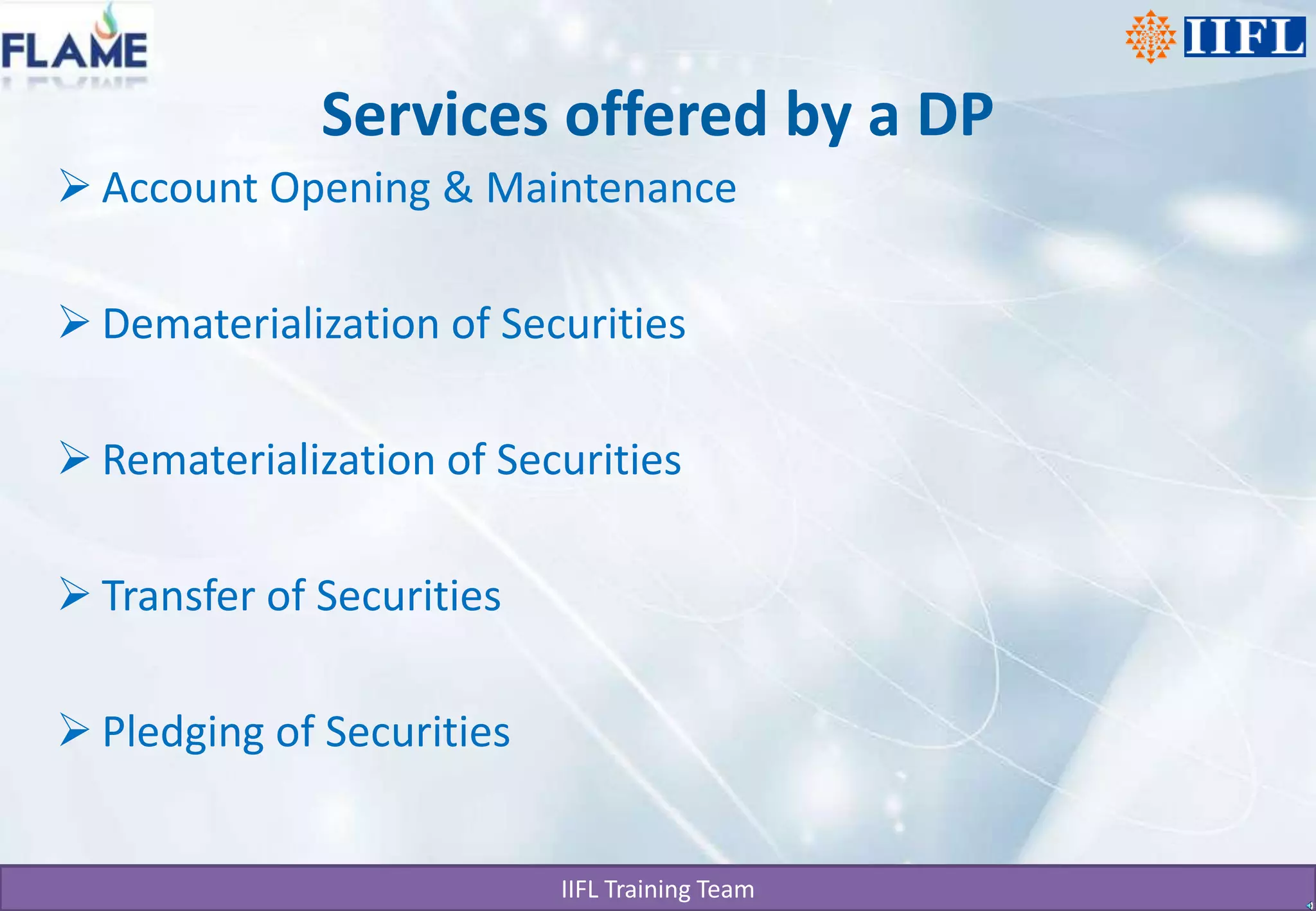 Services offered by a DPAccount Opening & MaintenanceDematerialization of SecuritiesRematerialization of SecuritiesTransfer of SecuritiesPledging of Securities