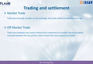 Trading and settlementMarket TradeTrade done through a broker on the exchange. Has to be settled through the exchangeOff Market Trade Trade done between two parties without the involvement of a broker. Has to be settled mutually between the two parties, shares moves from one account to another