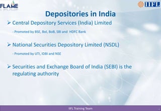 Depositories in India Central Depository Services (India) Limited - Promoted by BSE, BoI, BoB, SBI and  HDFC BankNational Securities Depository Limited (NSDL)- Promoted by UTI, IDBI and NSE Securities and Exchange Board of India (SEBI) is the regulating authority