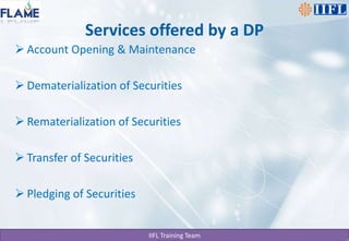 Services offered by a DPAccount Opening & MaintenanceDematerialization of SecuritiesRematerialization of SecuritiesTransfer of SecuritiesPledging of Securities