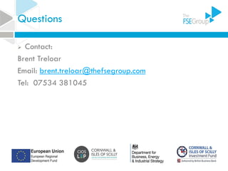Questions
 Contact:
Brent Treloar
Email: brent.treloar@thefsegroup.com
Tel: 07534 381045
 