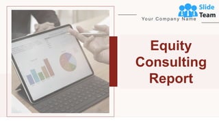 Your C ompany N ame
Equity
Consulting
Report
 