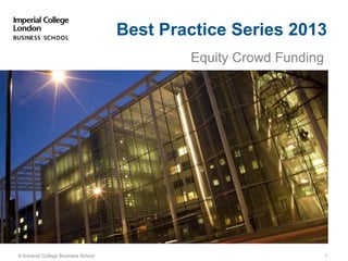 Equity Crowd Funding
© Imperial College Business School
Best Practice Series 2013
1
 